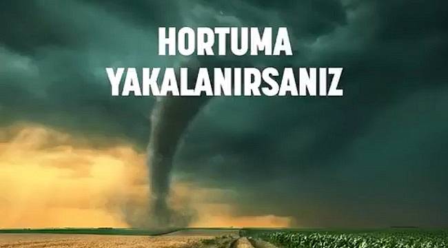 Hortum tehlikesine karşın ne yapmalısınız? İŞTE CEVAP