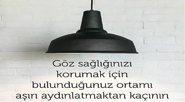 ÖNEMLİ: Aşırı aydınlatma göz sağlığı için zararlı