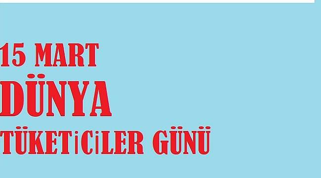 Bugün 15 Mart Dünya Tüketiciler Günü
