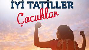 Enerji Bakanı Dönmez: İYİ TATİLLER ÇOCUKLAR