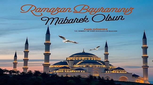 Enerji Bakanı Dönmez: MUTLU BAYRAMLAR TÜRKİYE