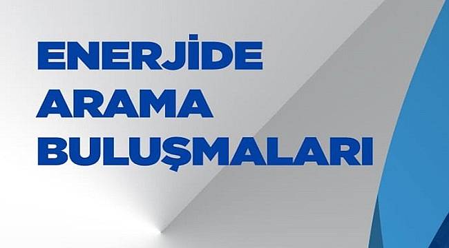 Enerjide Arama Buluşmaları: ‘Arge’ ve İnsan Kaynakları’ konu başlıkları