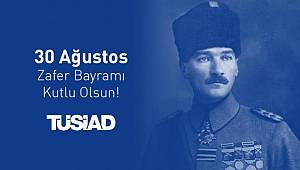 TÜSİAD: 30 Ağustos Zafer Bayramımız kutlu olsun