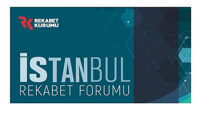 REKABET KURUMU: İstanbul Rekabet Forumu 25-26 Kasım&#039;da yapılacak