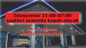 İstasyonlar akşam kapanacak: İlk uygulama Antalya'da