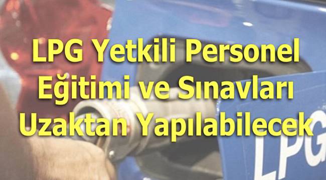 LPG Yetkili Personel Eğitimi ve Sınavları Uzaktan Yapılabilecek!