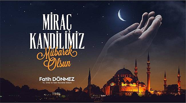 Enerji Bakanı Dönmez: Miraç Kandilimiz mübarek olsun