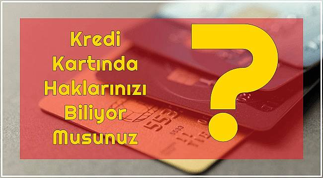 Kredi Kartında Haklarınızı biliyor musunuz?
