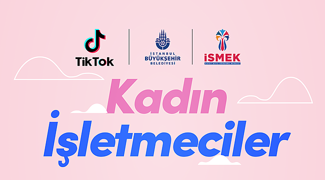 TikTok , İSMEK iş birliğiyle &#039;Kadın İşletmeciler&#039; kampanyasını başlattı