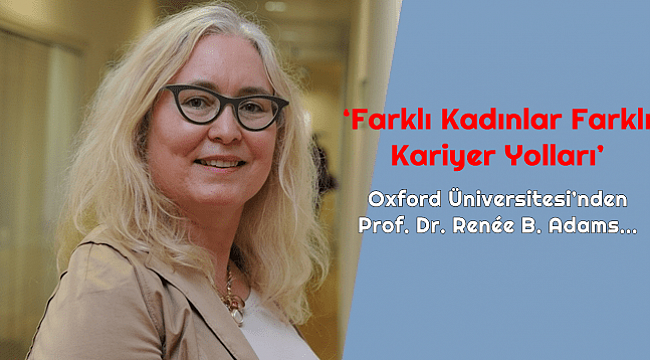 ‘Farklı Kadınlar Farklı Kariyer Yolları’ - Oxford Üniversitesi’nden Prof. Dr. Renée B. Adams...