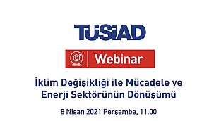 TÜSİAD: 'İklim Değişikliği ile Mücadele ve Enerji Sektörünün Dönüşümü' Webinarı...