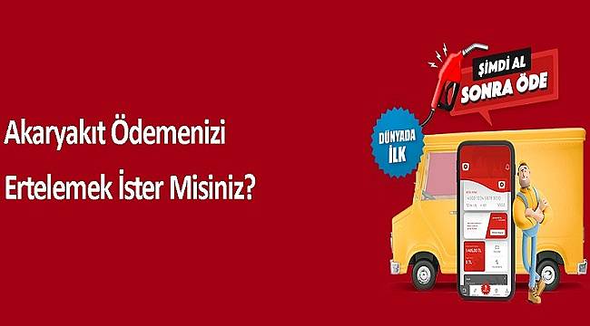 Benzin ve motorini ‘Şimdi Al - Sonra Öde’...