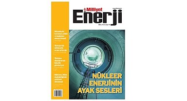 Milliyet Enerji Dergisi’nde Nükleer Enerji Mercek Altında