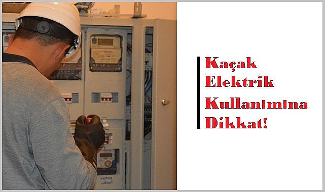Usulsüz ve kaçak enerji kullanımına dikkat - SEDAŞ