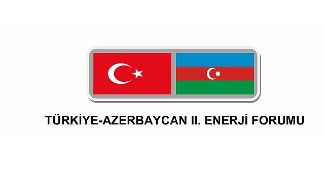 Türkiye - Azerbaycan II. Enerji Forumu -  İstanbul: ENERJİ GÜNDEMİ