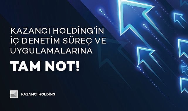 Kazancı Holding&#039;in İç Denetim Süreç ve Uygulamalarına tam not