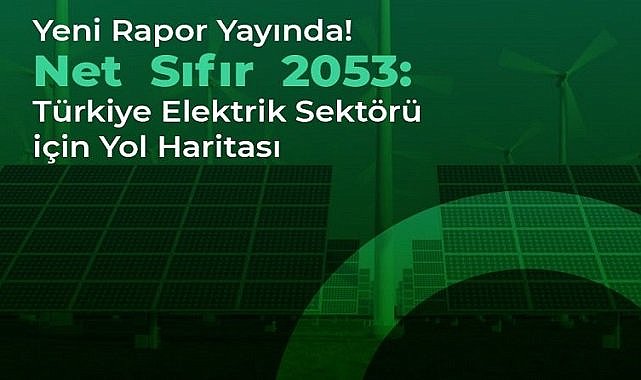 YAYINLANDI: Net Sıfır 2053 - Türkiye Elektrik Sektörü için Yol Haritası!