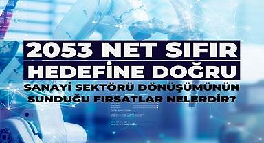 Net Sıfır hedefinin sanayi sektörü dönüşümüne faydaları - İklim Değişikliği Başkanlığı!