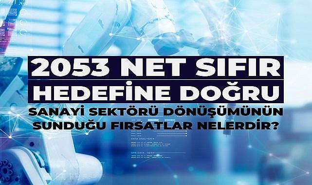 Net Sıfır hedefinin sanayi sektörü dönüşümüne faydaları - İklim Değişikliği Başkanlığı!