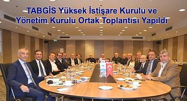 ''TABGİS Yüksek İstişare Kurulu ve Yönetim Kurulu'' Ortak Toplantısı Yapıldı!