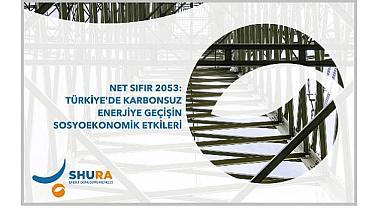 "Net Sıfır 2053 - Türkiye'de Karbonsuz Enerjiye Geçişin Sosyoekonomik Etkileri" Raporu yayınlandı!