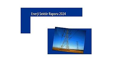 "Türkiye Enerji Sektör Raporu" yayınlandı - YENİLENEBİLİR enerjide en büyük pay...