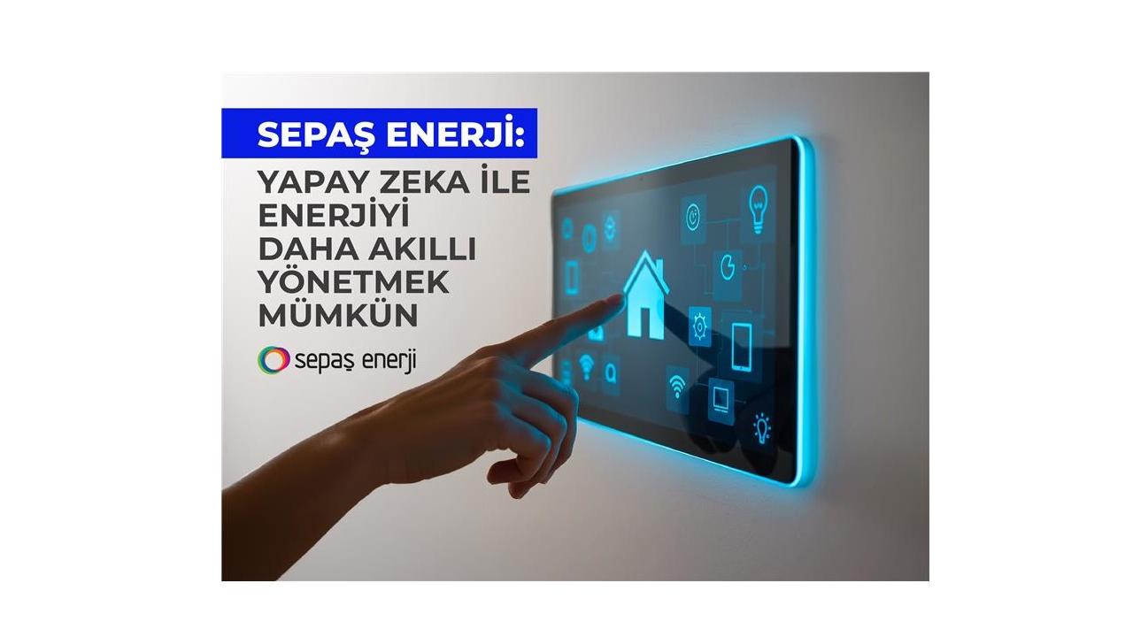 Sepaş Enerji “Yapay zeka ile evlerde…”