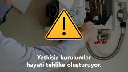 Doğal gaz kurulumunda yetkisiz firmalara dikkat!